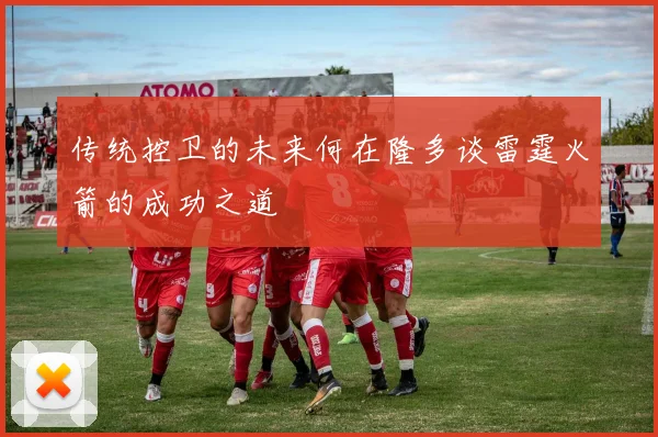 传统控卫的未来何在隆多谈雷霆火箭的成功之道