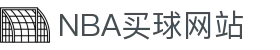 nba买球-nba竞猜(中国)官方网站-NBAGuess